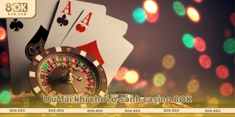 Ưu đãi khi chơi ở sảnh casino 8OK